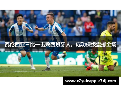 瓦伦西亚三比一击败西班牙人，成功保级震撼全场