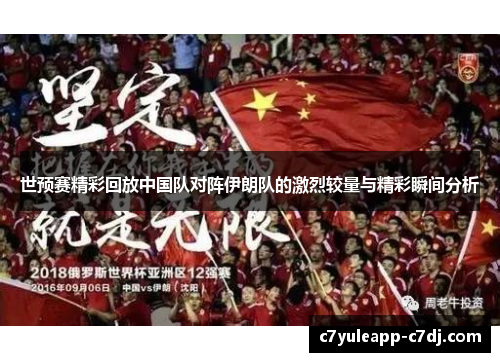 世预赛精彩回放中国队对阵伊朗队的激烈较量与精彩瞬间分析