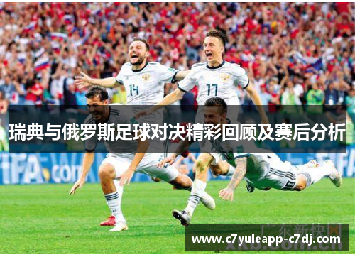 瑞典与俄罗斯足球对决精彩回顾及赛后分析