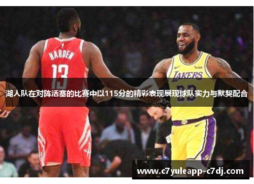 湖人队在对阵活塞的比赛中以115分的精彩表现展现球队实力与默契配合