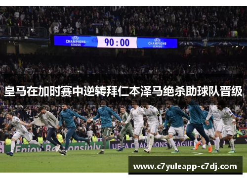 皇马在加时赛中逆转拜仁本泽马绝杀助球队晋级