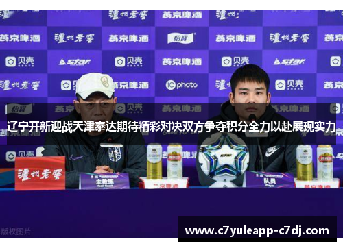 辽宁开新迎战天津泰达期待精彩对决双方争夺积分全力以赴展现实力
