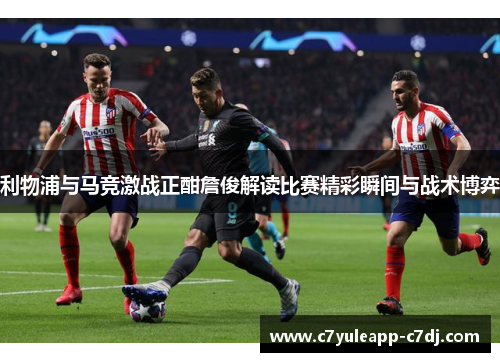 利物浦与马竞激战正酣詹俊解读比赛精彩瞬间与战术博弈